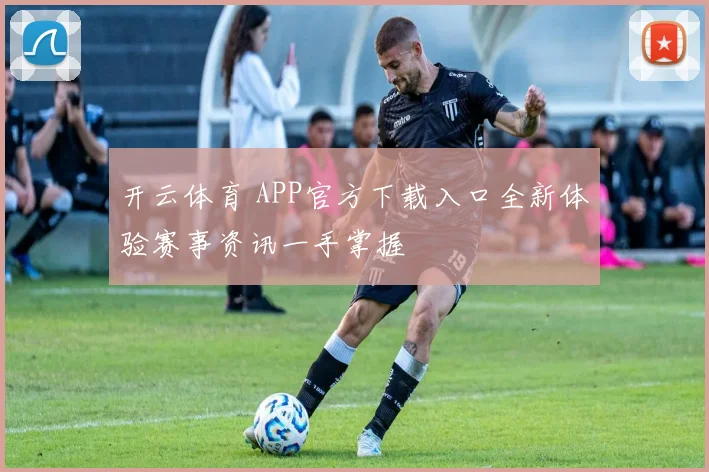 开云体育 APP官方下载入口全新体验赛事资讯一手掌握