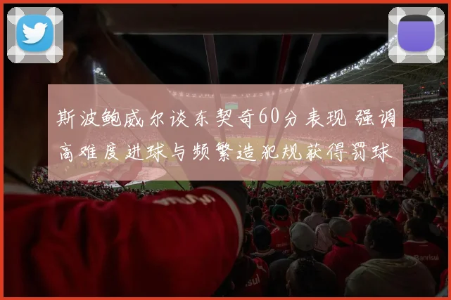 斯波鲍威尔谈东契奇60分表现 强调高难度进球与频繁造犯规获得罚球机会