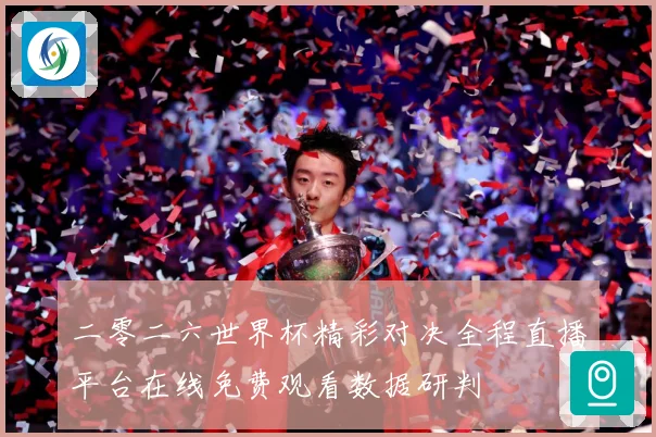 二零二六世界杯精彩对决全程直播平台在线免费观看数据研判