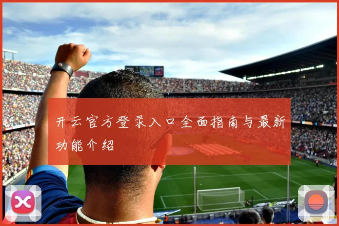 开云官方登录入口全面指南与最新功能介绍
