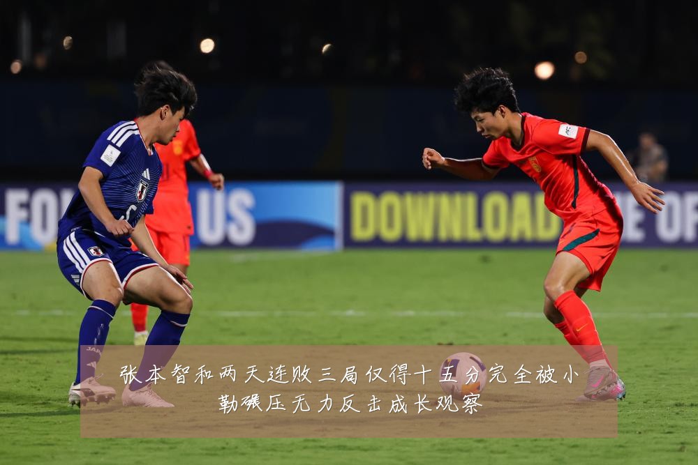 张本智和两天连败三局仅得十五分完全被小勒碾压无力反击成长观察